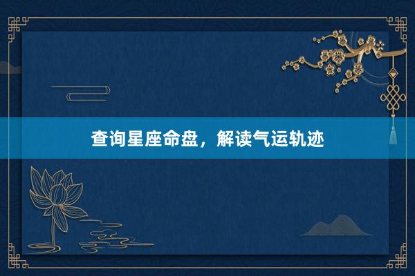 查询星座命盘，解读气运轨迹