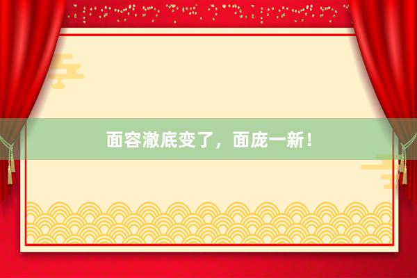 面容澈底变了，面庞一新！
