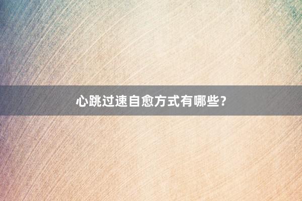 心跳过速自愈方式有哪些？